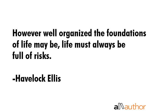 However well organized the foundations of life may be, life must always be full of risks. - Havelock Ellis Quote GIF
