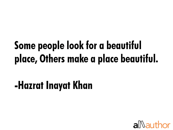 Some people look for a beautiful place, Others make a place beautiful. - Hazrat Inayat Khan Quote GIF
