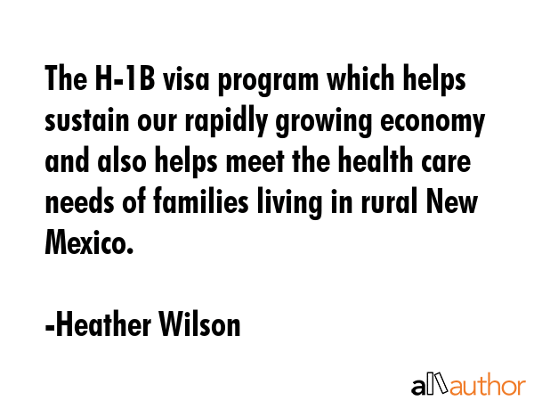 The H-1B visa program which helps sustain our rapidly growing economy and also helps meet the... - Heather Wilson Quote GIF