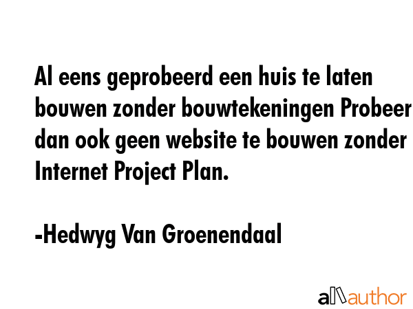 Al eens geprobeerd een huis te laten bouwen zonder bouwtekeningen Probeer dan ook geen website te... - Hedwyg Van Groenendaal Quote GIF