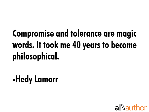 Compromise and tolerance are magic words. It took me 40 years to become philosophical. - Hedy Lamarr Quote GIF