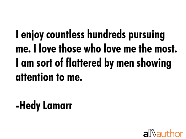 I enjoy countless hundreds pursuing me. I love those who love me the most. I am sort of flattered... - Hedy Lamarr Quote GIF