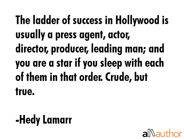 The ladder of success in Hollywood is usually a press agent, actor, director, producer, leading... - Hedy Lamarr Quote GIF