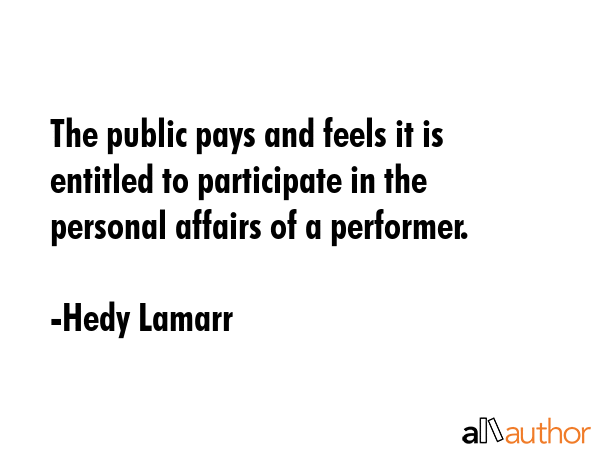 The public pays and feels it is entitled to participate in the personal affairs of a performer. - Hedy Lamarr Quote GIF