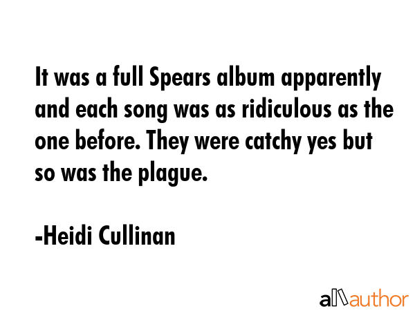 It was a full Spears album apparently and each song was as ridiculous as the one before. They were... - Heidi Cullinan Quote GIF