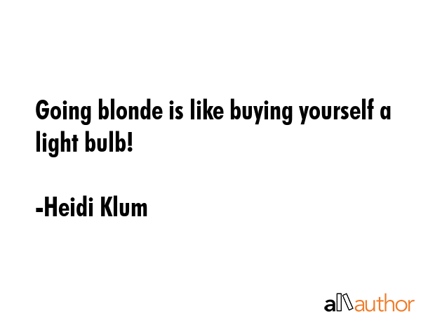 Going blonde is like buying yourself a light bulb! - Heidi Klum Quote GIF