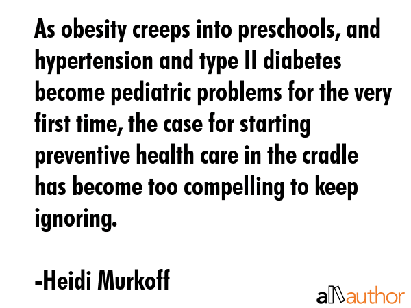 As obesity creeps into preschools, and hypertension and type II diabetes become pediatric problems... - Heidi Murkoff Quote GIF