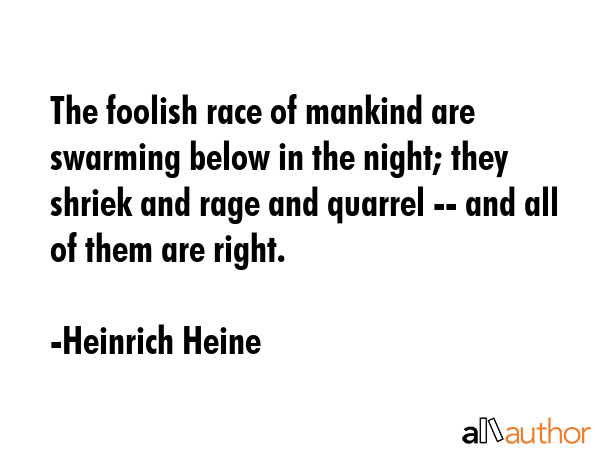 The foolish race of mankind are swarming below in the night; they shriek and rage and quarrel --... - Heinrich Heine Quote GIF