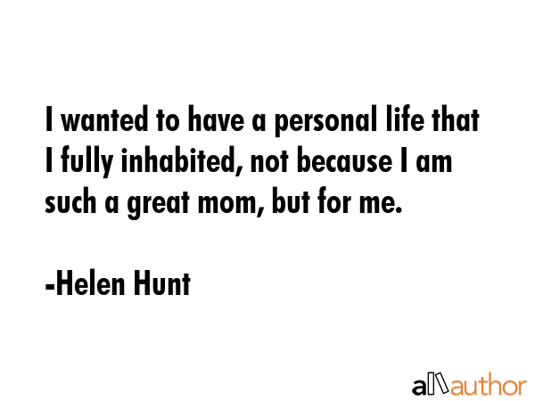 I wanted to have a personal life that I fully inhabited, not because I am such a great mom, but for... - Helen Hunt Quote GIF
