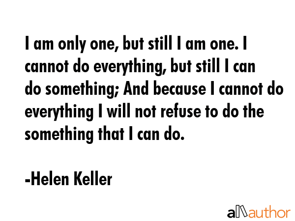I am only one, but still I am one. I cannot do everything, but still I can do something; And... - Helen Keller Quote GIF