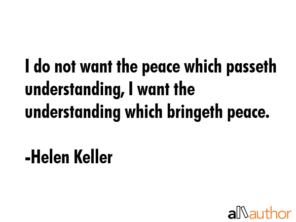 I do not want the peace which passeth understanding, I want the understanding which bringeth peace. - Helen Keller Quote GIF