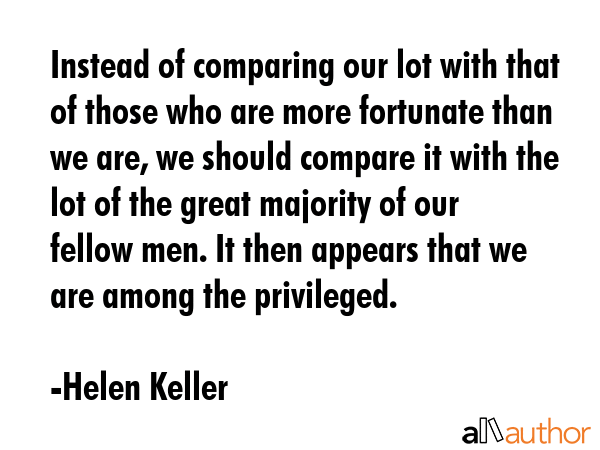 Instead of comparing our lot with that of those who are more fortunate than we are, we should... - Helen Keller Quote GIF