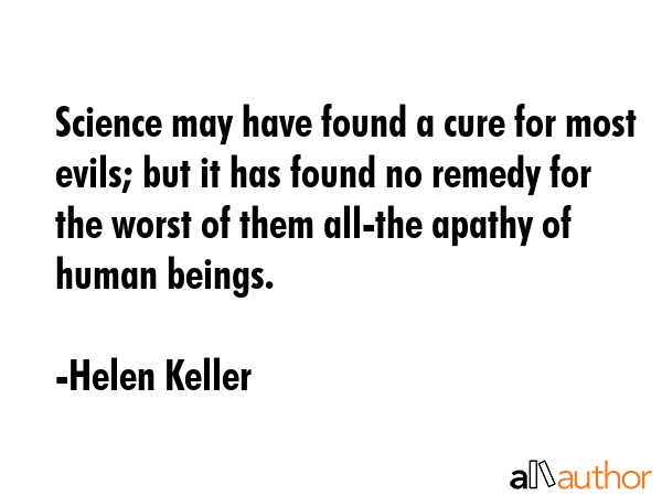 Science may have found a cure for most evils; but it has found no remedy for the worst of them... - Helen Keller Quote GIF