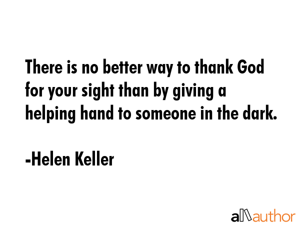 There is no better way to thank God for your sight than by giving a helping hand to someone in the... - Helen Keller Quote GIF