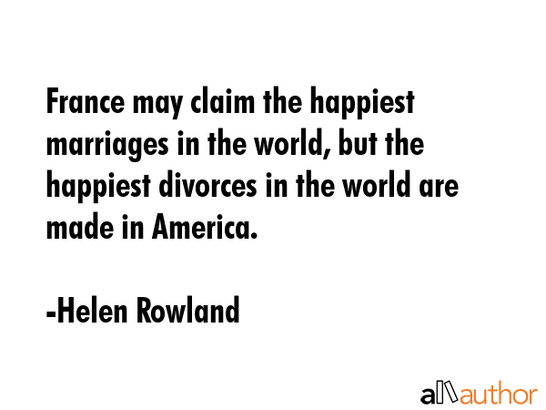 France may claim the happiest marriages in the world, but the happiest divorces in the world are... - Helen Rowland Quote GIF
