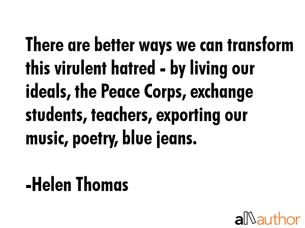 There are better ways we can transform this virulent hatred - by living our ideals, the Peace... - Helen Thomas Quote GIF