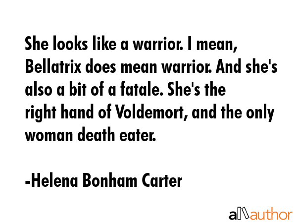 She looks like a warrior. I mean, Bellatrix does mean warrior. And she\