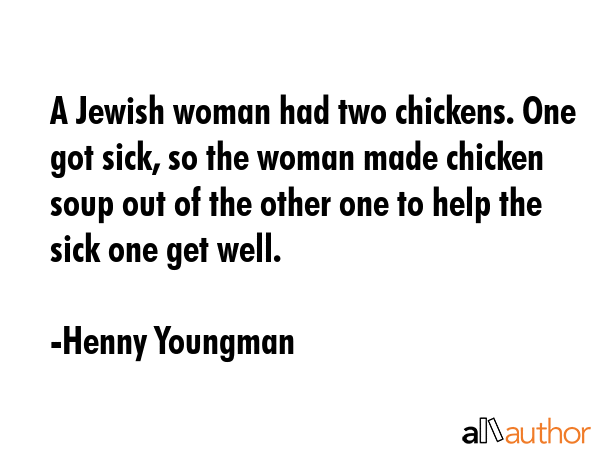 A Jewish woman had two chickens. One got sick, so the woman made chicken soup out of the other one... - Henny Youngman Quote GIF