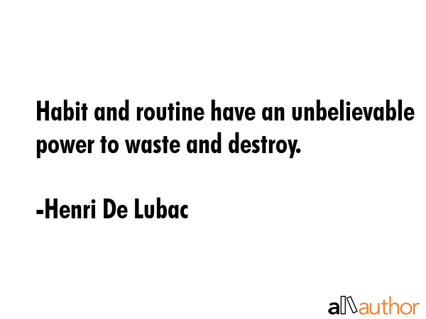Habit and routine have an unbelievable power to waste and destroy. - Henri De Lubac Quote GIF