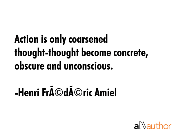 Action is only coarsened thought-thought become concrete, obscure and unconscious. - Henri FrÃ©dÃ©ric Amiel Quote GIF