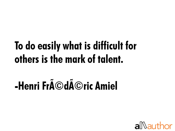 To do easily what is difficult for others is the mark of talent. - Henri FrÃ©dÃ©ric Amiel Quote GIF