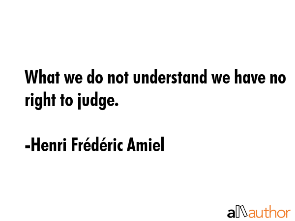 What we do not understand we have no right to judge. - Henri FrÃ©dÃ©ric Amiel Quote GIF