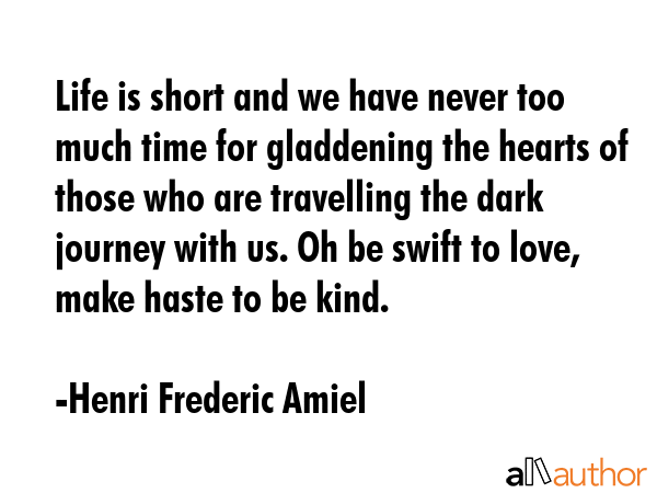 Life is short and we have never too much time for gladdening the hearts of those who are travelling... - Henri Frederic Amiel Quote GIF