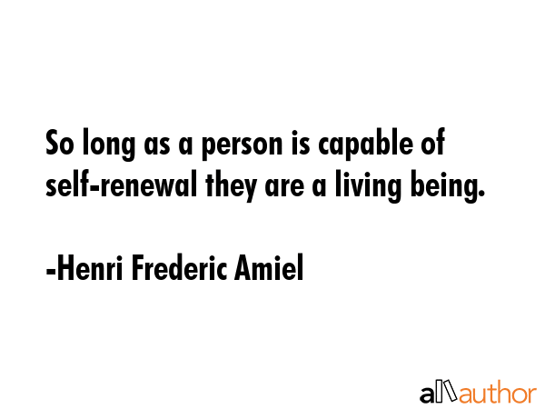 So long as a person is capable of self-renewal they are a living being. - Henri Frederic Amiel Quote GIF