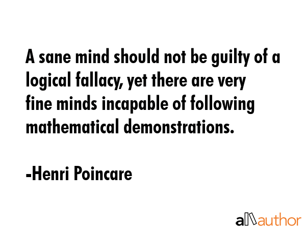 A sane mind should not be guilty of a logical fallacy, yet there are very fine minds incapable of... - Henri Poincare Quote GIF