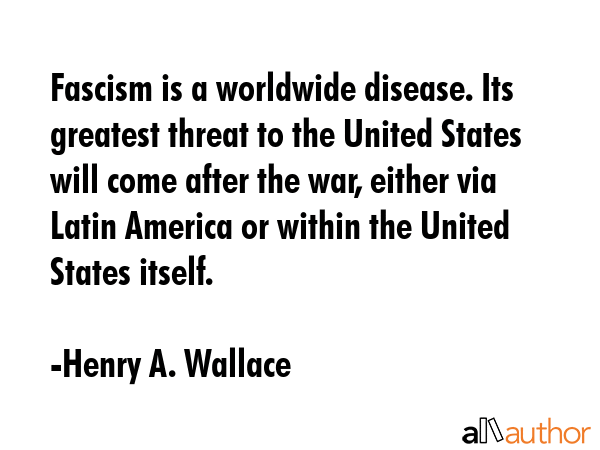 Fascism is a worldwide disease. Its greatest threat to the United States will come after the war,... - Henry A. Wallace Quote GIF