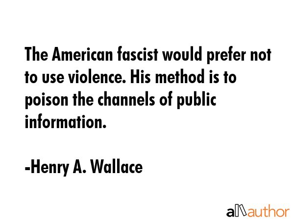 The American fascist would prefer not to use violence. His method is to poison the channels of... - Henry A. Wallace Quote GIF