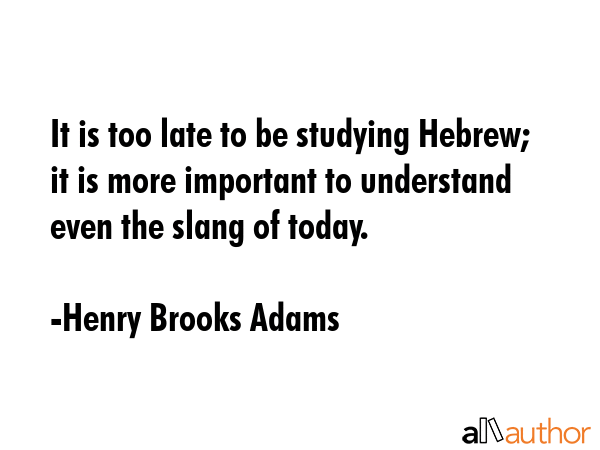 It is too late to be studying Hebrew; it is more important to understand even the slang of today. - Henry Brooks Adams Quote GIF