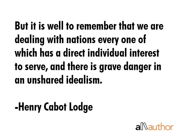 But it is well to remember that we are dealing with nations every one of which has a direct... - Henry Cabot Lodge Quote GIF