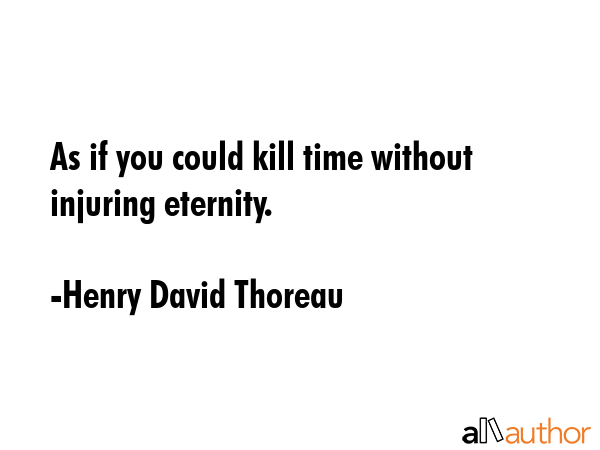 As if you could kill time without injuring eternity. - Henry David Thoreau Quote GIF