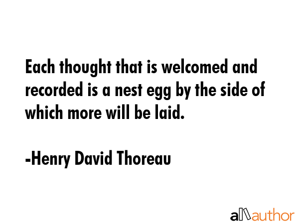 Each thought that is welcomed and recorded is a nest egg by the side of which more will be laid. - Henry David Thoreau Quote GIF
