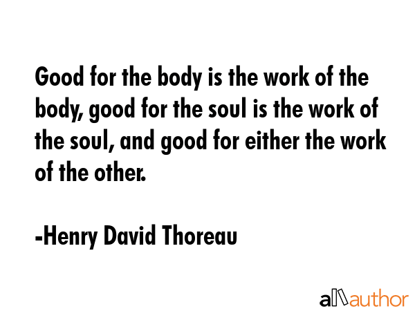 Good for the body is the work of the body, good for the soul is the work of the soul, and good for... - Henry David Thoreau Quote GIF