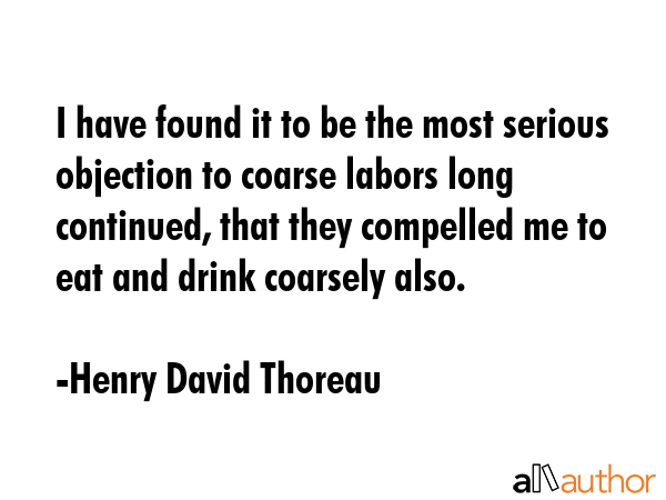 I have found it to be the most serious objection to coarse labors long continued, that they... - Henry David Thoreau Quote GIF