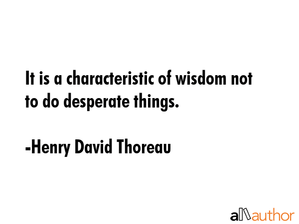 It is a characteristic of wisdom not to do desperate things. - Henry David Thoreau Quote GIF