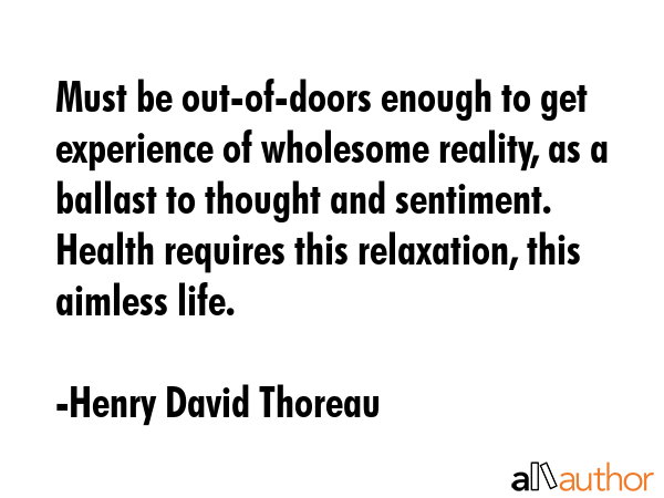 Must be out-of-doors enough to get experience of wholesome reality, as a ballast to thought and... - Henry David Thoreau Quote GIF