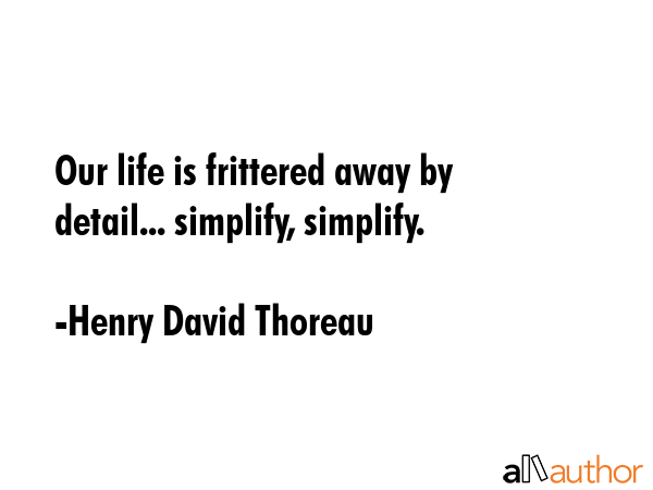 Our life is frittered away by detail... simplify, simplify. - Henry David Thoreau Quote GIF