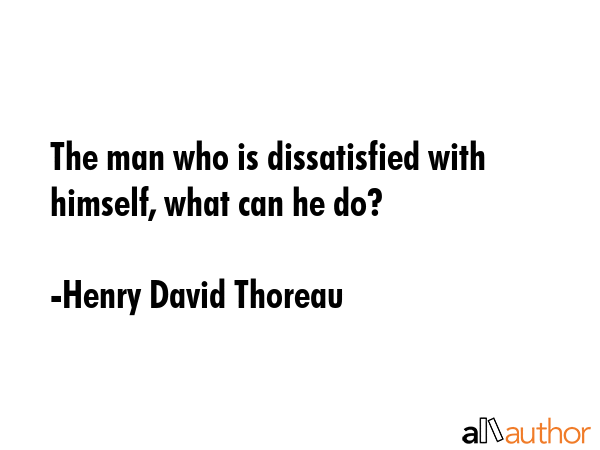 The man who is dissatisfied with himself, what can he do? - Henry David Thoreau Quote GIF