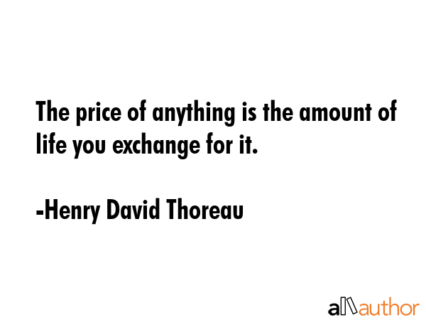 The price of anything is the amount of life you exchange for it. - Henry David Thoreau Quote GIF