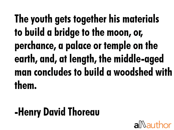 The youth gets together his materials to build a bridge to the moon, or, perchance, a palace or... - Henry David Thoreau Quote GIF