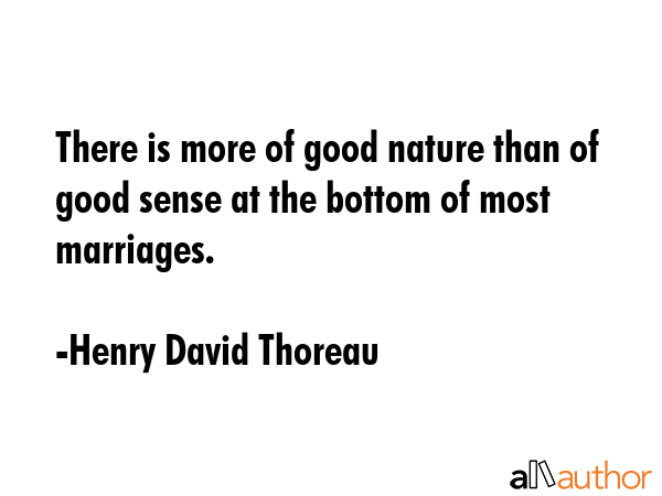 There is more of good nature than of good sense at the bottom of most marriages. - Henry David Thoreau Quote GIF