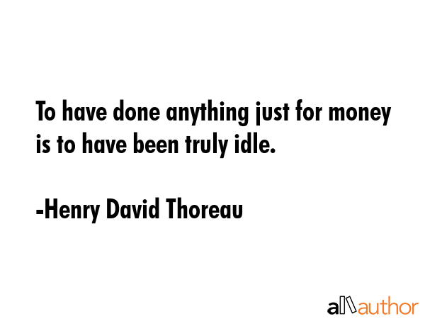 To have done anything just for money is to have been truly idle. - Henry David Thoreau Quote GIF