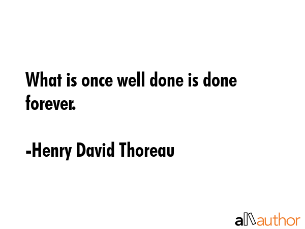 What is once well done is done forever. - Henry David Thoreau Quote GIF