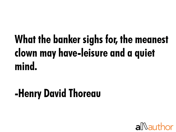 What the banker sighs for, the meanest clown may have-leisure and a quiet mind. - Henry David Thoreau Quote GIF