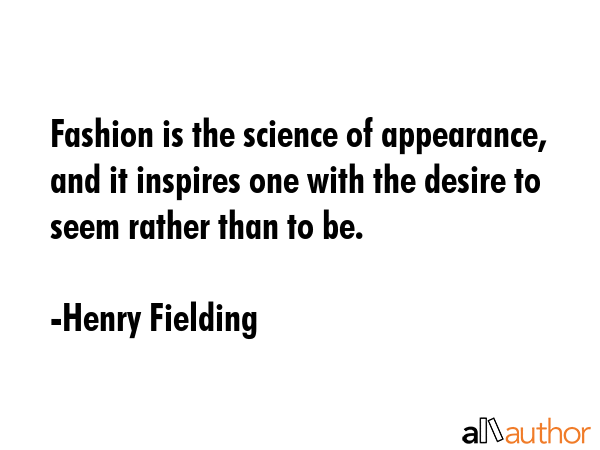 Fashion is the science of appearance, and it inspires one with the desire to seem rather than to be. - Henry Fielding Quote GIF