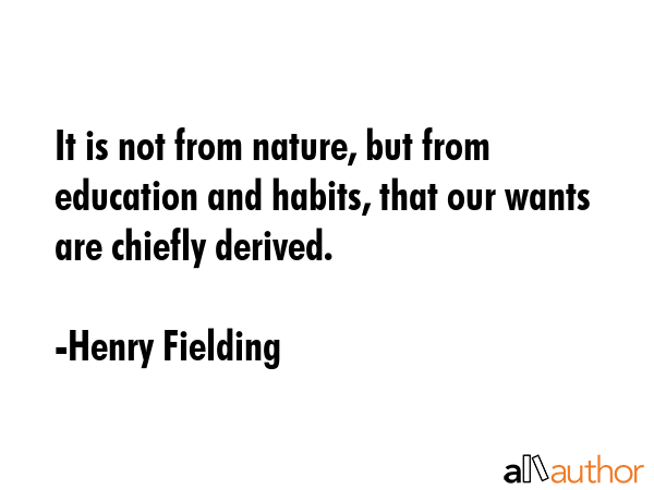 It is not from nature, but from education and habits, that our wants are chiefly derived. - Henry Fielding Quote GIF