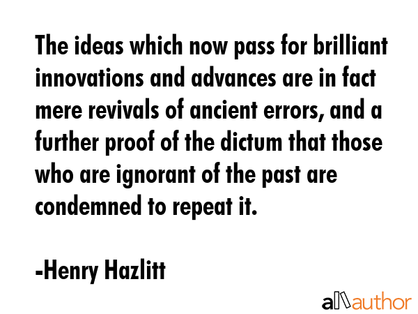 The ideas which now pass for brilliant innovations and advances are in fact mere revivals of... - Henry Hazlitt Quote GIF